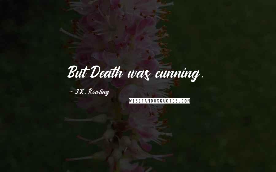 J.K. Rowling Quotes: But Death was cunning.