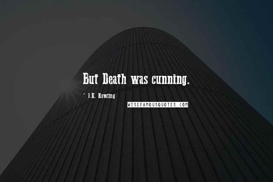 J.K. Rowling Quotes: But Death was cunning.