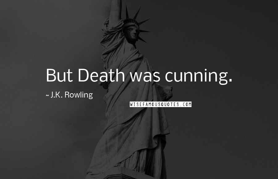 J.K. Rowling Quotes: But Death was cunning.