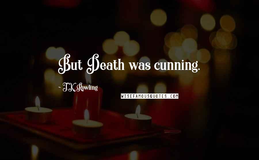 J.K. Rowling Quotes: But Death was cunning.