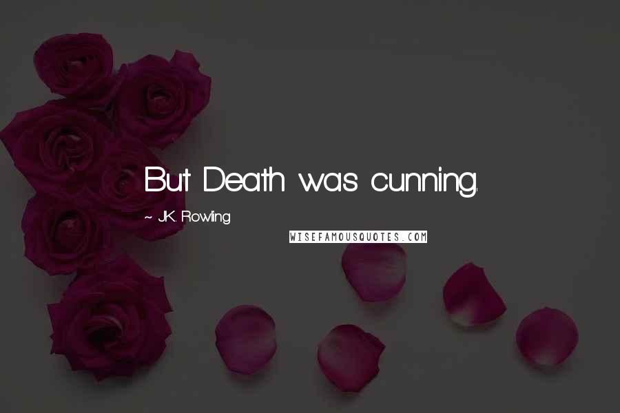 J.K. Rowling Quotes: But Death was cunning.