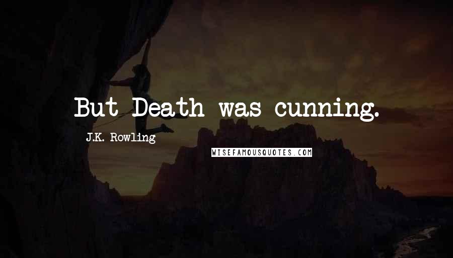 J.K. Rowling Quotes: But Death was cunning.