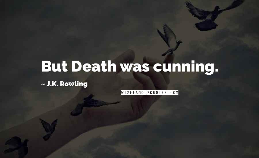 J.K. Rowling Quotes: But Death was cunning.