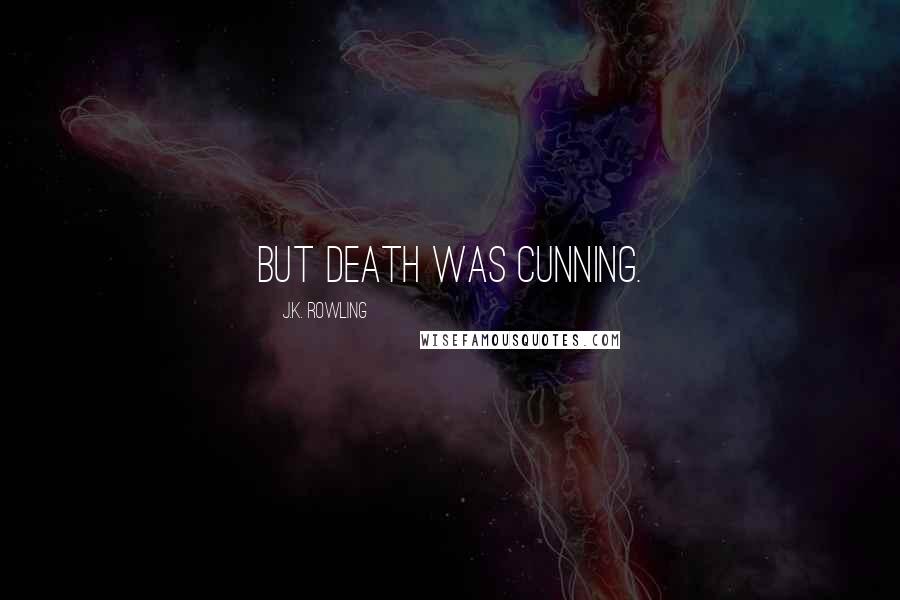 J.K. Rowling Quotes: But Death was cunning.