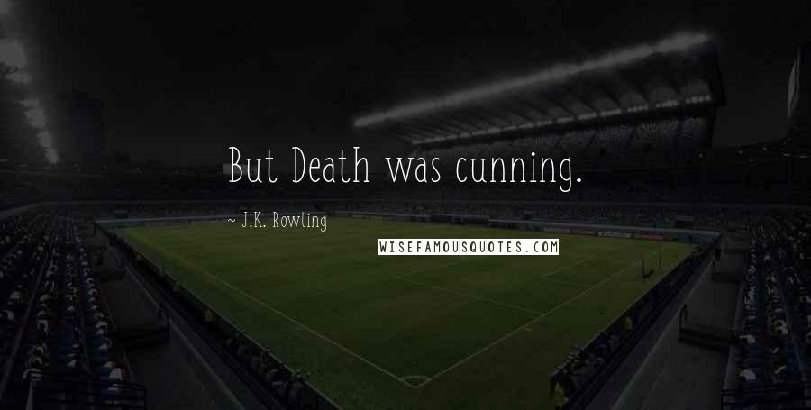 J.K. Rowling Quotes: But Death was cunning.