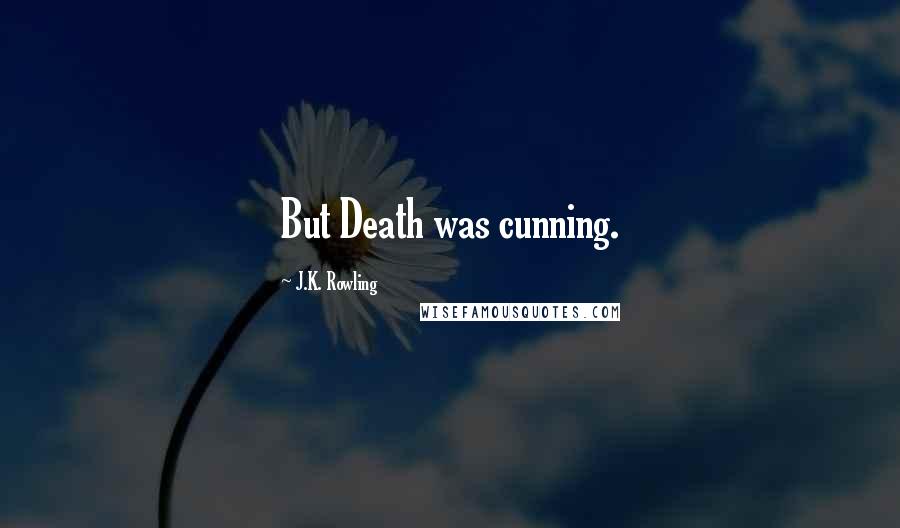 J.K. Rowling Quotes: But Death was cunning.