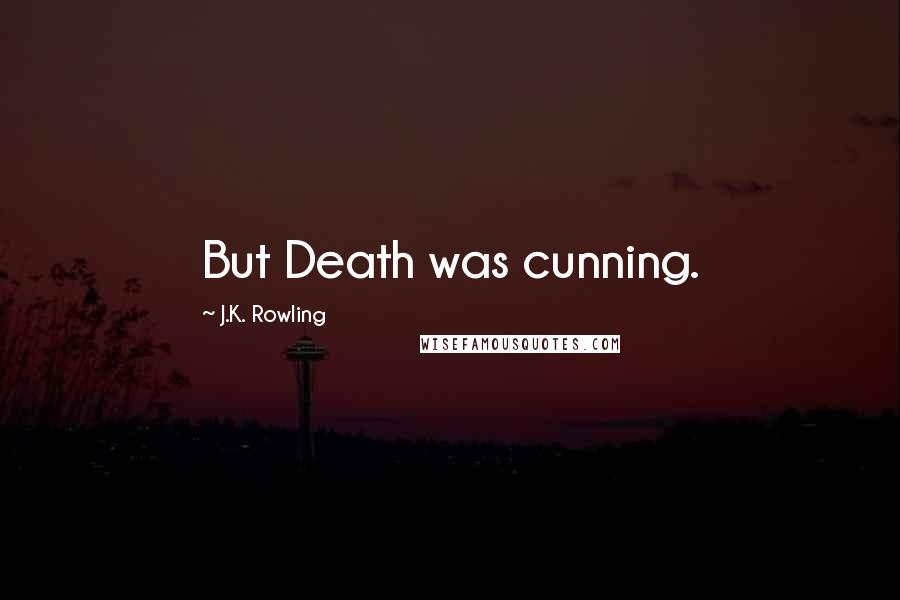 J.K. Rowling Quotes: But Death was cunning.