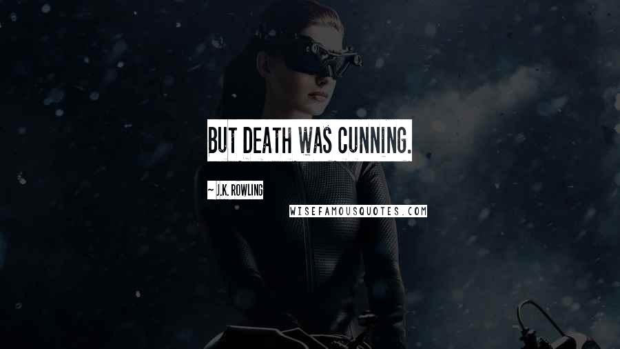 J.K. Rowling Quotes: But Death was cunning.