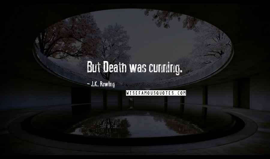 J.K. Rowling Quotes: But Death was cunning.