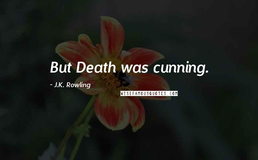 J.K. Rowling Quotes: But Death was cunning.