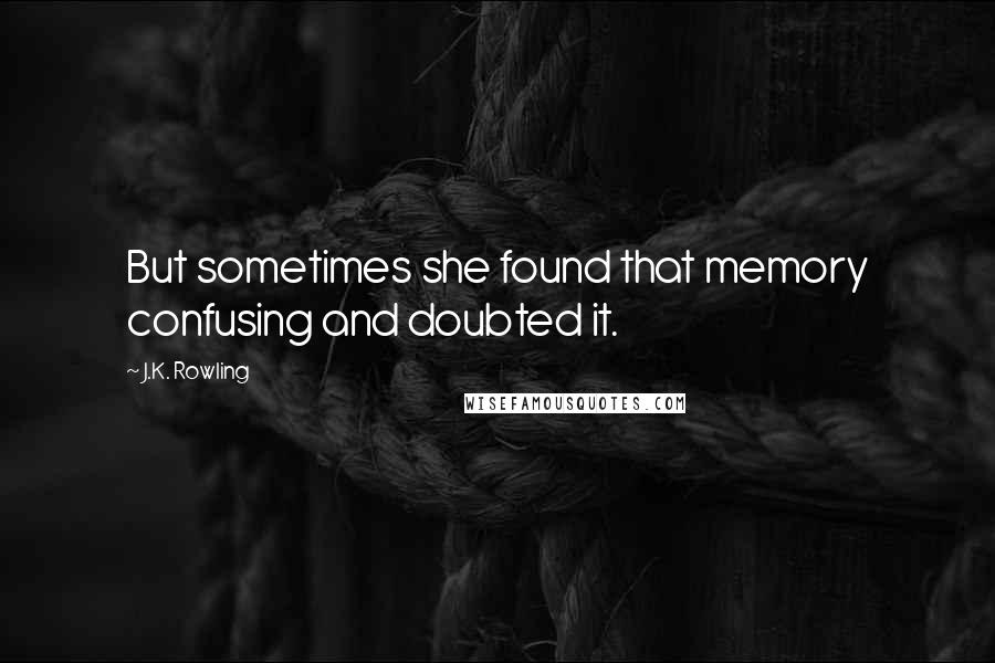 J.K. Rowling Quotes: But sometimes she found that memory confusing and doubted it.