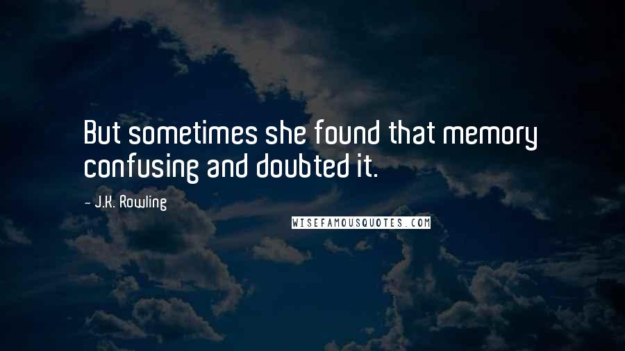 J.K. Rowling Quotes: But sometimes she found that memory confusing and doubted it.