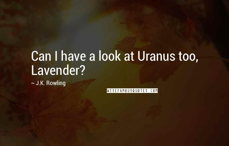 J.K. Rowling Quotes: Can I have a look at Uranus too, Lavender?