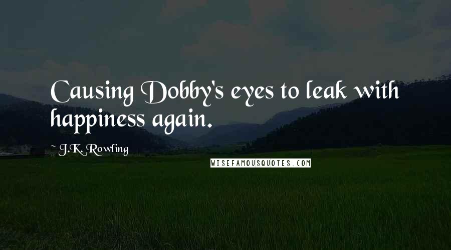J.K. Rowling Quotes: Causing Dobby's eyes to leak with happiness again.
