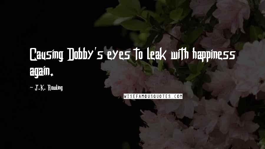 J.K. Rowling Quotes: Causing Dobby's eyes to leak with happiness again.