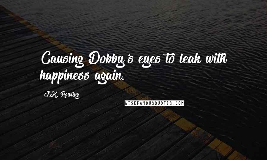 J.K. Rowling Quotes: Causing Dobby's eyes to leak with happiness again.