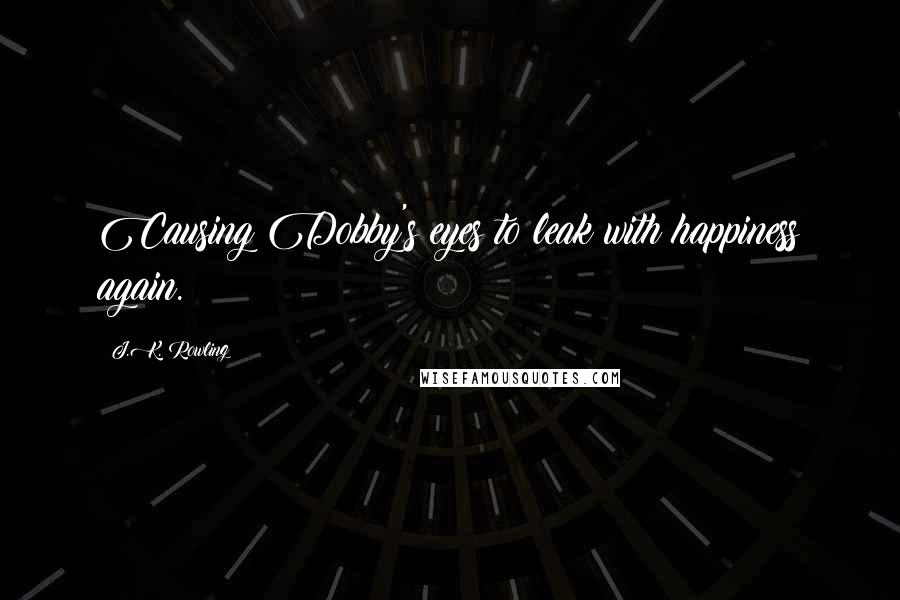 J.K. Rowling Quotes: Causing Dobby's eyes to leak with happiness again.