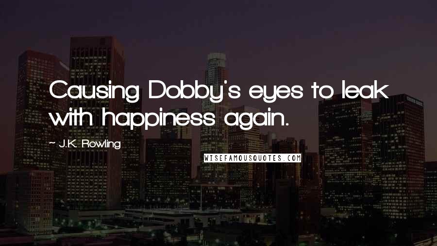 J.K. Rowling Quotes: Causing Dobby's eyes to leak with happiness again.