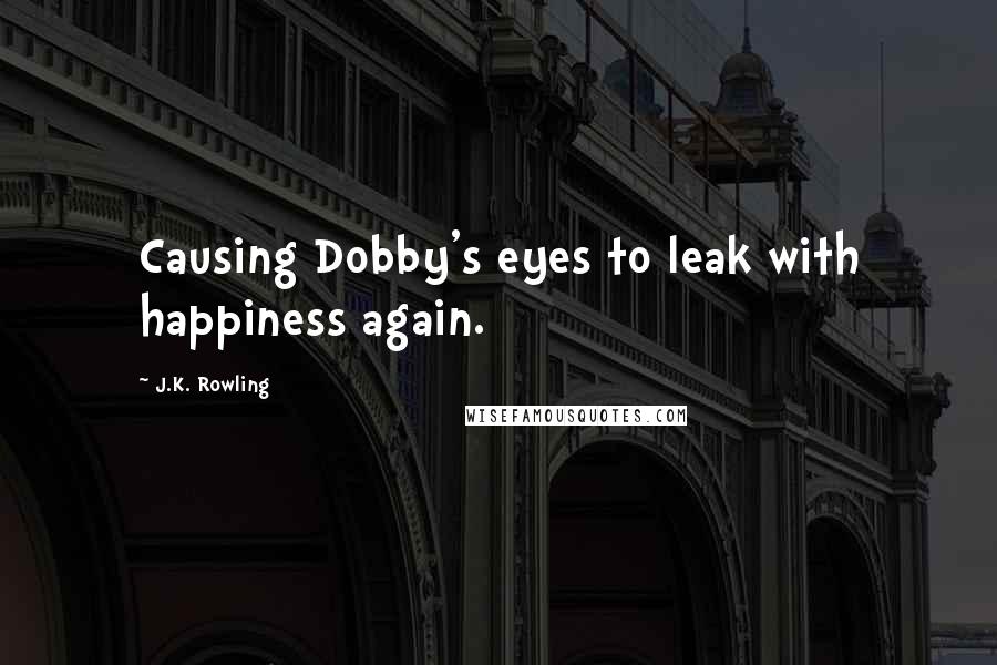 J.K. Rowling Quotes: Causing Dobby's eyes to leak with happiness again.