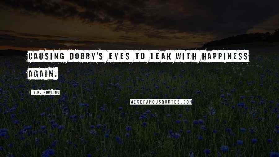 J.K. Rowling Quotes: Causing Dobby's eyes to leak with happiness again.