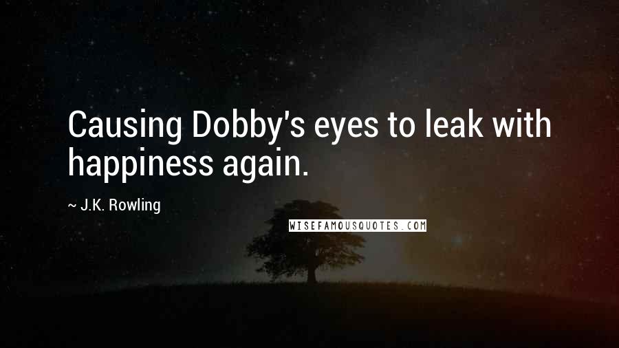 J.K. Rowling Quotes: Causing Dobby's eyes to leak with happiness again.