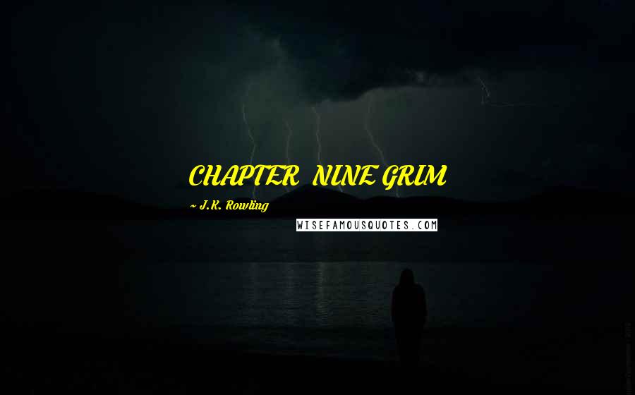 J.K. Rowling Quotes: CHAPTER  NINE GRIM