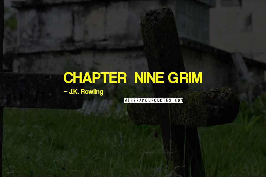 J.K. Rowling Quotes: CHAPTER  NINE GRIM