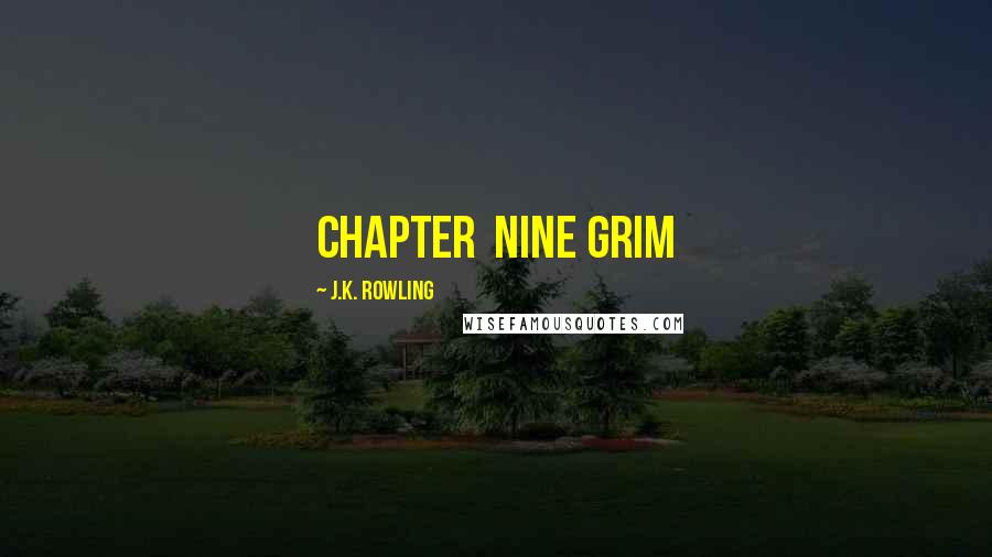 J.K. Rowling Quotes: CHAPTER  NINE GRIM