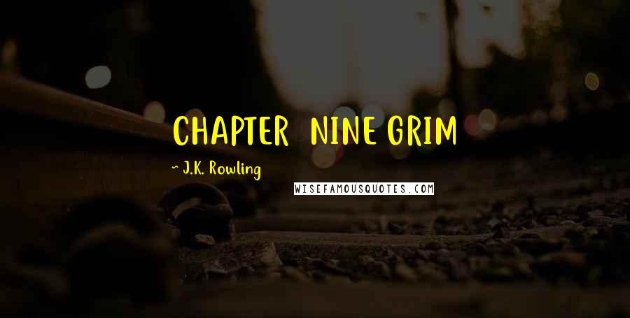 J.K. Rowling Quotes: CHAPTER  NINE GRIM