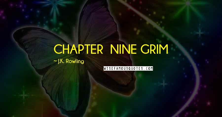 J.K. Rowling Quotes: CHAPTER  NINE GRIM