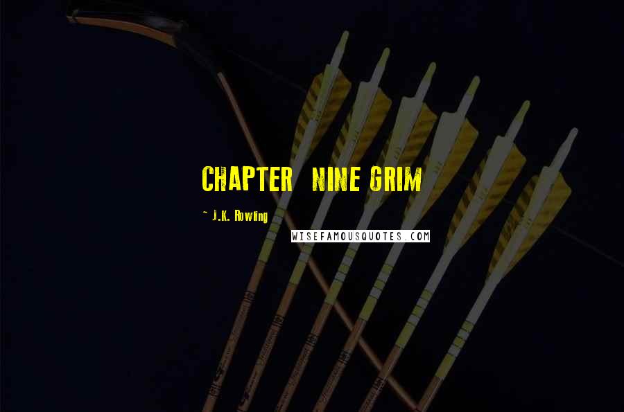 J.K. Rowling Quotes: CHAPTER  NINE GRIM