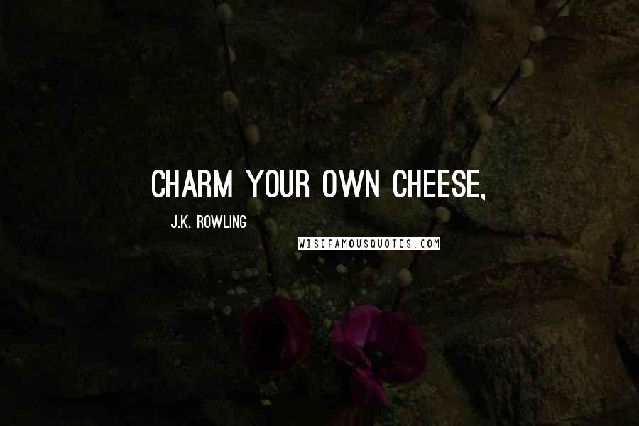 J.K. Rowling Quotes: Charm Your Own Cheese,