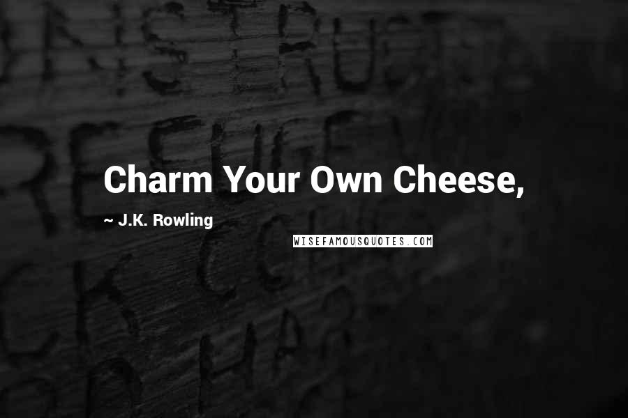 J.K. Rowling Quotes: Charm Your Own Cheese,