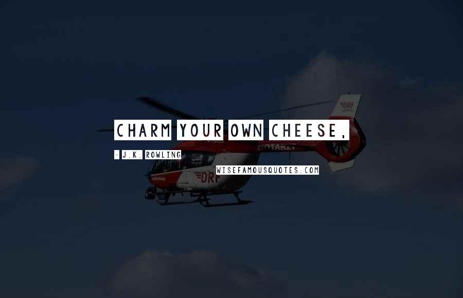 J.K. Rowling Quotes: Charm Your Own Cheese,