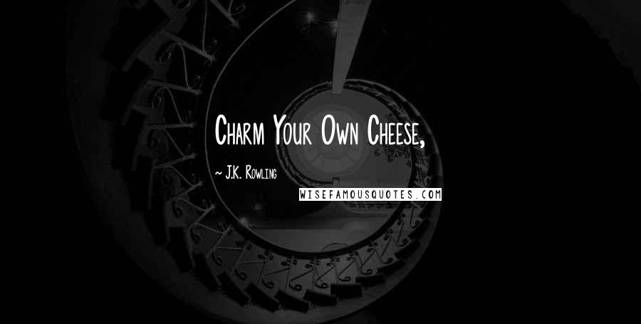 J.K. Rowling Quotes: Charm Your Own Cheese,