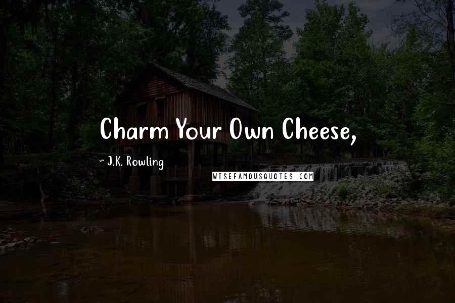 J.K. Rowling Quotes: Charm Your Own Cheese,