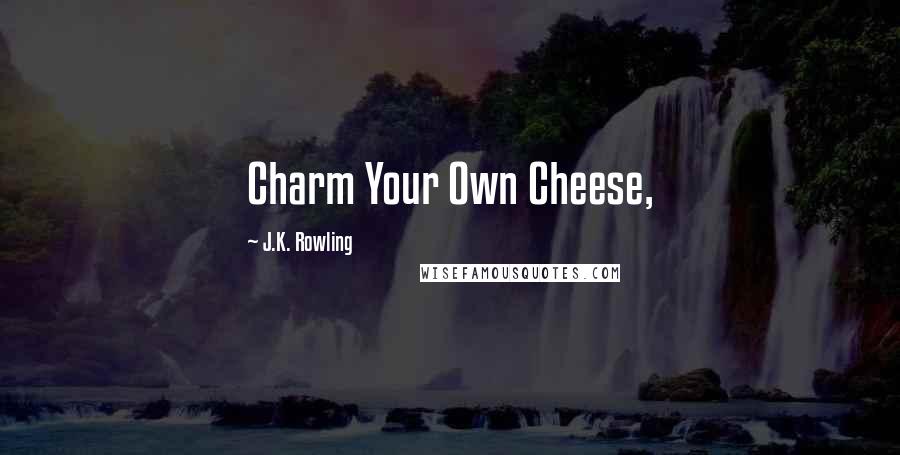 J.K. Rowling Quotes: Charm Your Own Cheese,