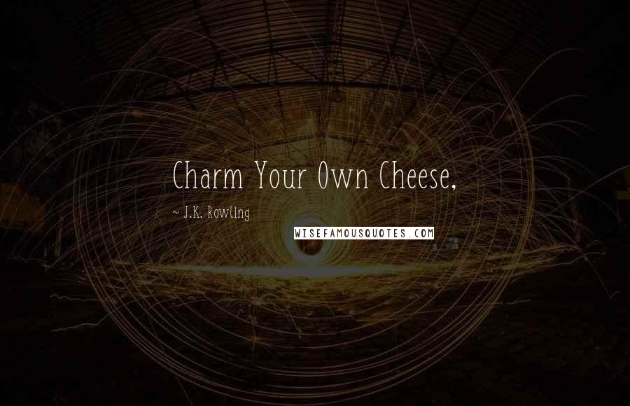J.K. Rowling Quotes: Charm Your Own Cheese,