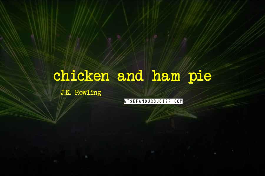 J.K. Rowling Quotes: chicken-and-ham pie