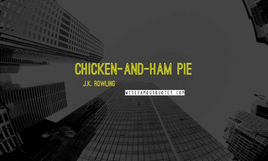 J.K. Rowling Quotes: chicken-and-ham pie