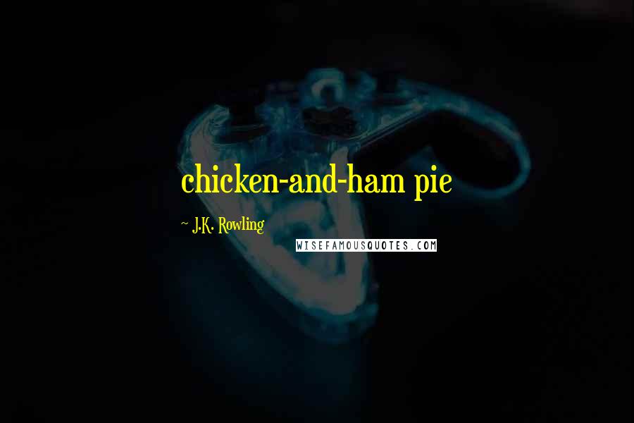 J.K. Rowling Quotes: chicken-and-ham pie