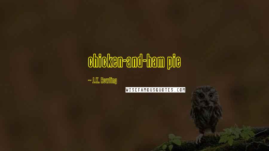 J.K. Rowling Quotes: chicken-and-ham pie