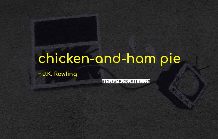 J.K. Rowling Quotes: chicken-and-ham pie