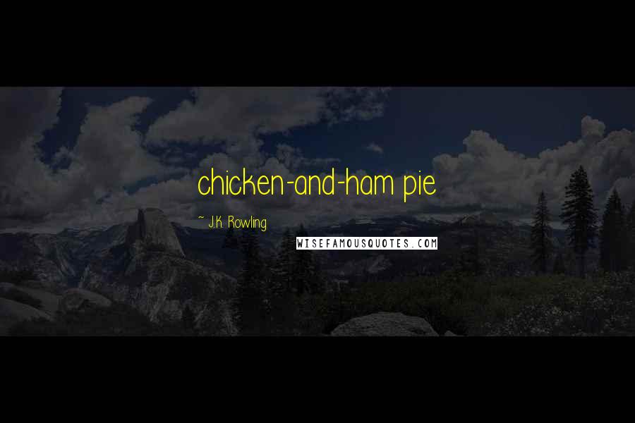 J.K. Rowling Quotes: chicken-and-ham pie