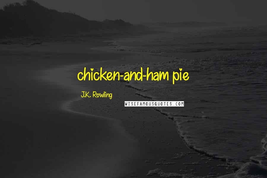 J.K. Rowling Quotes: chicken-and-ham pie