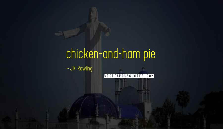 J.K. Rowling Quotes: chicken-and-ham pie