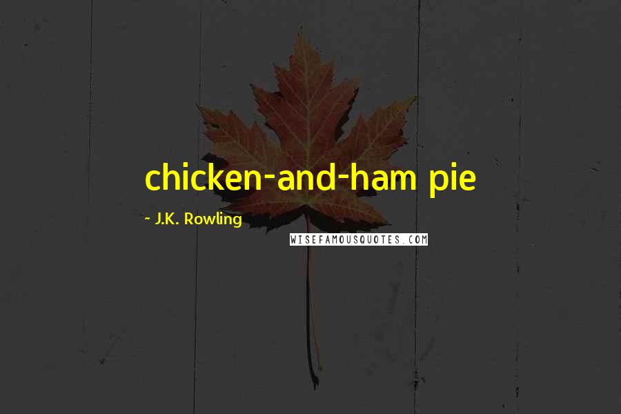 J.K. Rowling Quotes: chicken-and-ham pie