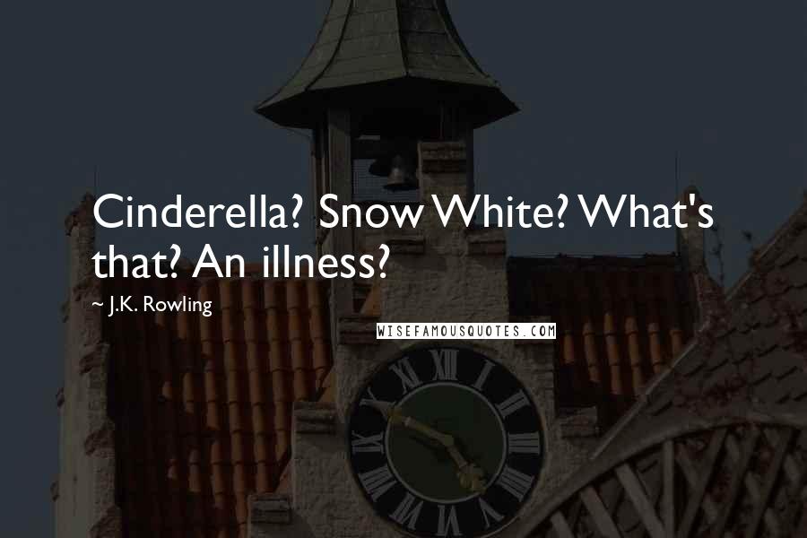 J.K. Rowling Quotes: Cinderella? Snow White? What's that? An illness?