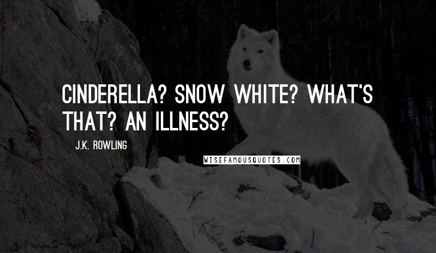 J.K. Rowling Quotes: Cinderella? Snow White? What's that? An illness?