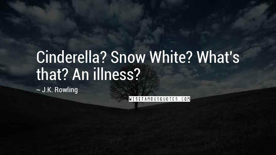 J.K. Rowling Quotes: Cinderella? Snow White? What's that? An illness?